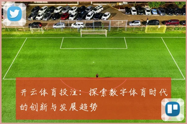 开云体育投注：探索数字体育时代的创新与发展趋势