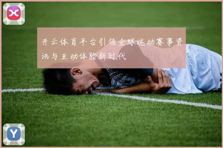 开云体育平台引领全球运动赛事资讯与互动体验新时代