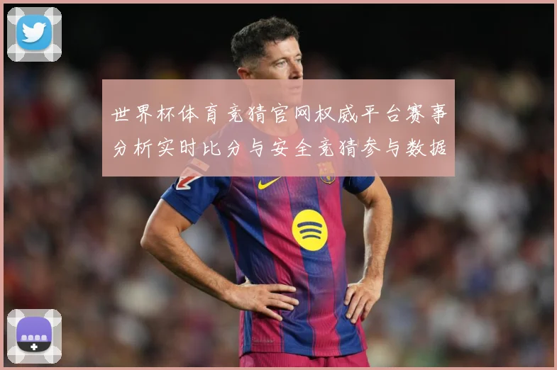 世界杯体育竞猜官网权威平台赛事分析实时比分与安全竞猜参与数据研判