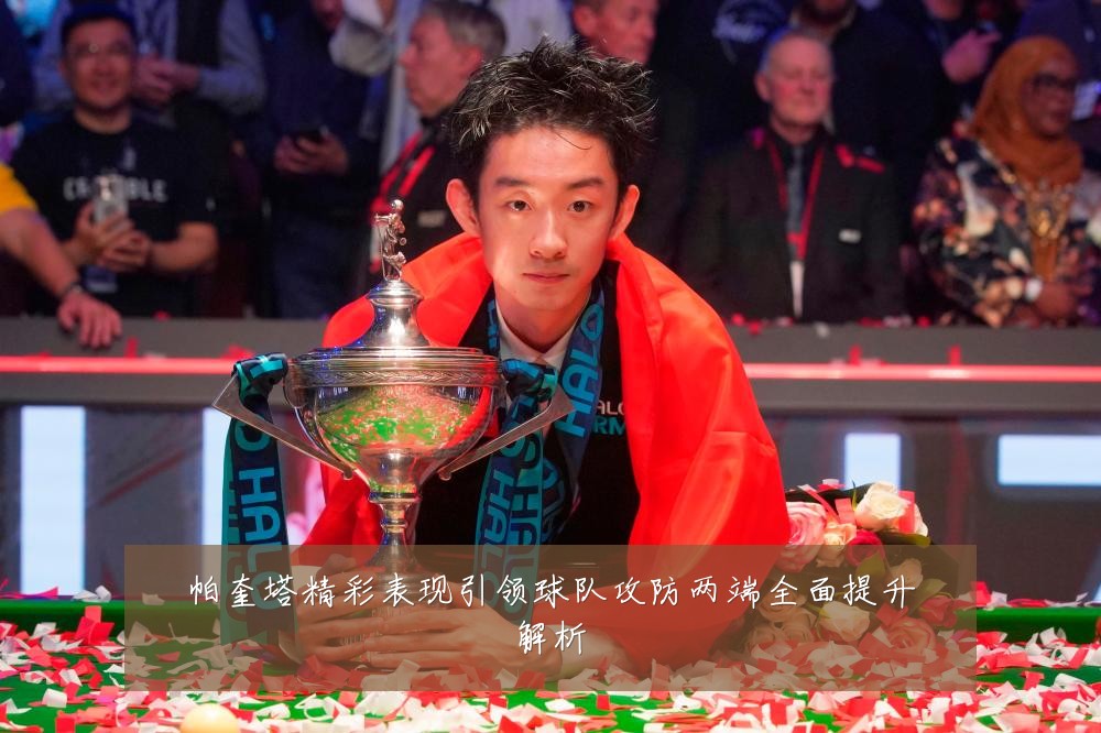 帕奎塔精彩表现引领球队攻防两端全面提升解析
