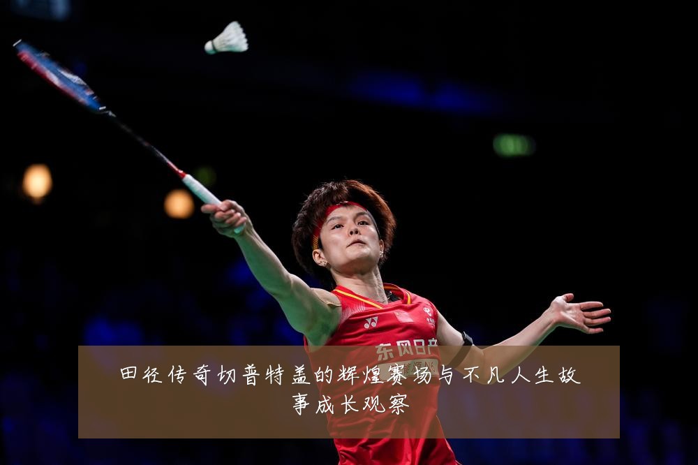 田径传奇切普特盖的辉煌赛场与不凡人生故事成长观察